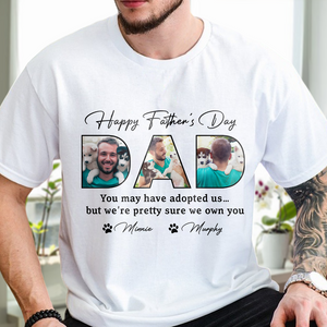 Custom Photo Happy Father's Day You May Have Adopted Me But I Own You Dog Shirt HO82 893890