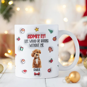 Custom Photo Admit It! Life Would Be Boring Without Me Personalized 3D Inflated Effect Mug CH07 896440