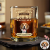 Custom Pet Photo Life Would Be Boring Without Me Whiskey Glass CH07 911426