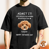 Custom Photo Admit It! Life Would Be Boring Without Us Comfort Shirt For Dog Dad TH10 169935