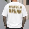 You Might Be Drunk Funny Backside Comfort Shirt CH07 180360
