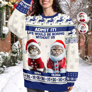 Custom Cat Photo Admit it! Life Would Be Boring Without Me Ugly Sweater CH07 896284