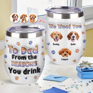 Custom Photo From The Reasons You Drink We Woof You Dog 3D Inflated Effect Wine Tumbler HO82 894716