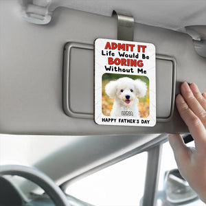 Custom Photo Admit It Life Would Be Boring Without Me 2 Layered Car Visor Clip CH07 895950