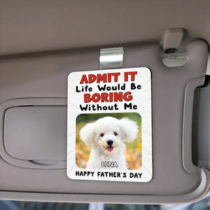 Custom Photo Admit It Life Would Be Boring Without Me 2 Layered Car Visor Clip CH07 895950