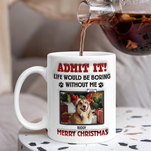 Custom Photo Life Would Be Boring Without Me For Pet Lover Mug TH10 894253
