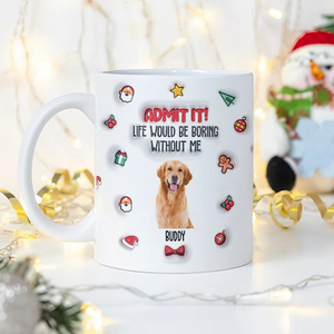 Custom Photo Admit It! Life Would Be Boring Without Me Personalized 3D Inflated Effect Mug CH07 896440