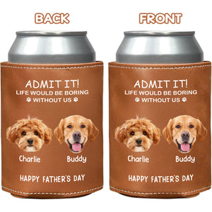 Custom Face Photo Life Would Be Boring Without Me Dog Cat Leather Can Cooler Holder HO82 894084