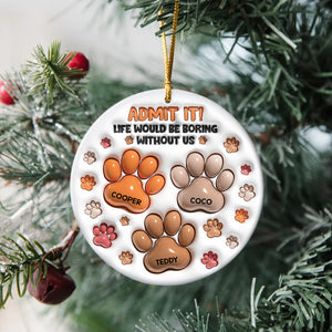 Admit It Life Would Be Boring Without Me - Personalized Ceramic Ornament TH10 894809