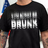 You Might Be Drunk Funny Dark Shirt CH07 180370