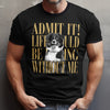 Custom Photo Admit It! Life Would Be Boring Without Me Comfort Shirt Pet Portrait Gift TH10 170133