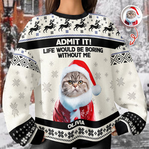 Custom Cat Photo Admit it! Life Would Be Boring Without Me Ugly Sweater CH07 896284