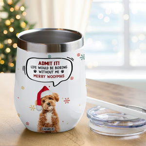 Custom Photo Admit it! Life Would Be Boring Without Me Wine Tumbler CH07 896414