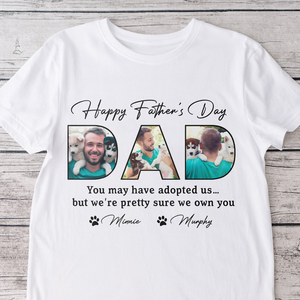 Custom Photo Happy Father's Day You May Have Adopted Me But I Own You Dog Shirt HO82 893890