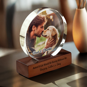 Custom Photo Admit It Life Would Be Boring Without Me Round Acrylic Frame Block For Dog Lovers CH07 896042