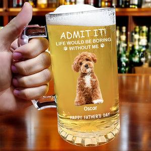 Custom Photo Life Would Be Boring Without Me Dog Cat Print Glass Beer Mug HA75 892090