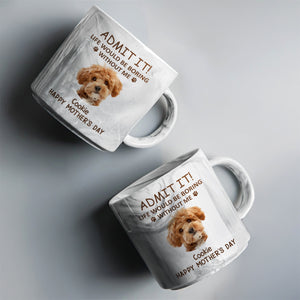 Custom Photo Life Would Be Boring Without Me Dog Cat Marble Mug HA75 891970