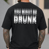 You Might Be Drunk Funny Backside Comfort Shirt CH07 180360