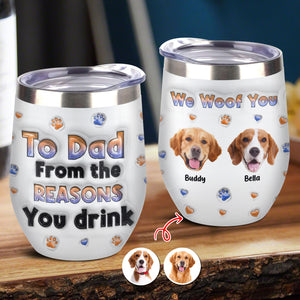 Custom Photo From The Reasons You Drink We Woof You Dog 3D Inflated Effect Wine Tumbler HO82 894716