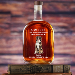 Custom Photo Life Would Be Boring Without Me Dog Cat Whiskey Bottle LM32 893585