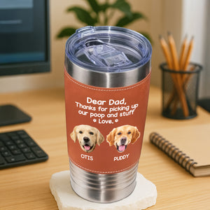 Dear Dad, Thanks For Picking Up My Poop & Stuff Personalized Leather Tumbler CH07 896128