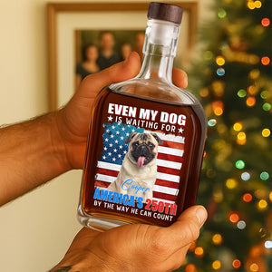 Custom Photo Even My Dogs Cats Are Waiting For America’s 250th Whiskey Bottle HO82 900334