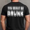 You Might Be Drunk Funny Backside Comfort Shirt CH07 180360