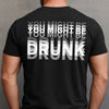 You Might Be Drunk Funny Backside Comfort Shirt CH07 180360