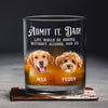 Custom Photo Admit it, Dad, Mom - Life Would Be Boring Without Dog Cat Print Whiskey Glass HA75 892430
