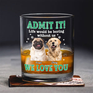 Custom Photo Admit It Life Would Be Boring Without Me - Personalized Whiskey Glass TH10 894323