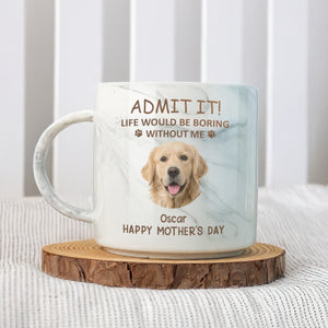 Custom Photo Life Would Be Boring Without Me Dog Cat Marble Mug HA75 891970