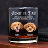 Custom Photo Admit it, Dad, Mom - Life Would Be Boring Without Dog Cat Print Whiskey Glass HA75 892430