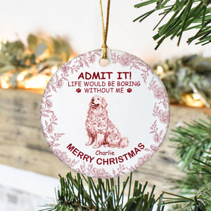 Custom Dog Breeds Life Would Be Boring Without Me Toile De Jouy Style Ceramic Ornament HA75 897114