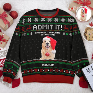 Custom Photo Life Would Be Boring Without Me Dog Ugly Sweater HO82 900004