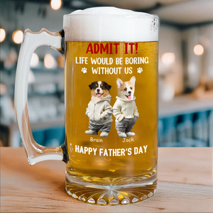 Custom Cute Pet Face Admit It Life Would Be Boring Without Me Glass Beer Mug LM32 893345