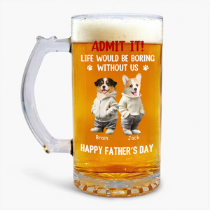 Custom Cute Pet Face Admit It Life Would Be Boring Without Me Glass Beer Mug LM32 893345