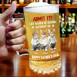 Custom Cute Pet Face Admit It Life Would Be Boring Without Me Glass Beer Mug LM32 893345