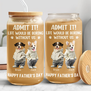 Custom Cute Dog Cat Face Admit It Life Would Be Boring Without Me Glass Can With Lid LM32 893249
