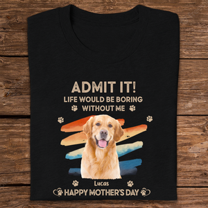 Custom Photo Admit It Life Would Be Boring Without Us Shirt HA75 892126