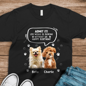 Custom Photo Life Would Be Boring Without Me Dog Cat Dark Shirt HA75 892320