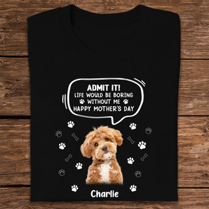 Custom Photo Life Would Be Boring Without Me Dog Cat Dark Shirt HA75 892320