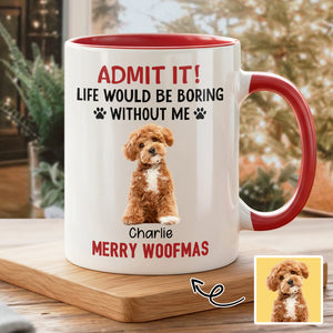Custom Photo Life Would Be Boring Without Me Dog Accent Mug HA75 892888