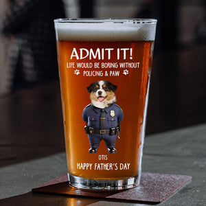 Custom Photo Life Would Be Boring Without Policing & Paws Beer Glass For Dog Cat Lovers HO82 893774