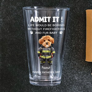 Custom Photo Life Would Be Boring Without Firefighting & Fur Baby Beer Glass For Dog Cat Lovers HO82 893776