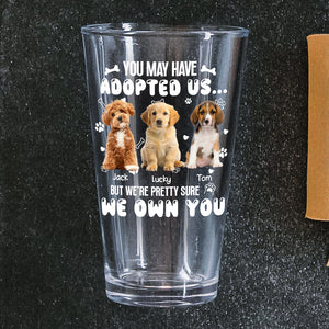 Custom Photo You May Have Adopted Us But We're Pretty Sure We Own You Beer Glass For Dog Lovers Cat Lovers CH07 895614