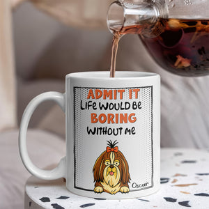 Admit it - Life Would Be Boring Without Main Characters Funny Dog White Mug LM32 893373