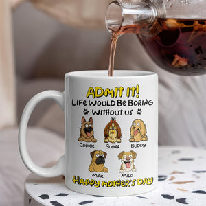 Admit It! Life Would Be Boring Without Me Dog Personalized White Mug LM32 893391