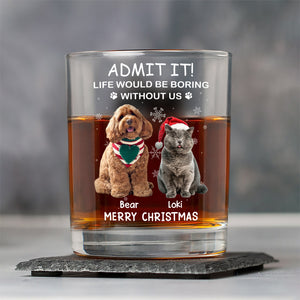 Custom Photo Life Would Be Boring Without Me Dog Cat Whiskey Glass Gift For Dad, Christmas Gifts HO82 894336
