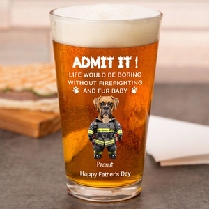 Custom Photo Life Would Be Boring Without Firefighting & Fur Baby Beer Glass For Dog Cat Lovers HO82 893776