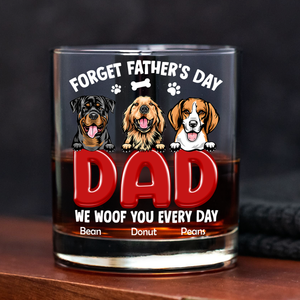 Forget Father's Day I Woof You Everyday For Dog Dad Whiskey Glass TH10 892815